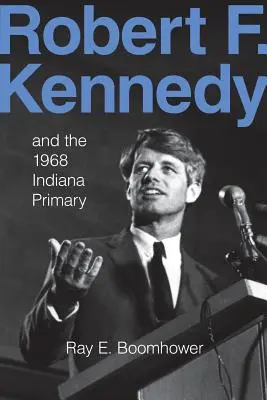Robert F. Kennedy e le primarie dell'Indiana del 1968 - Robert F. Kennedy and the 1968 Indiana Primary