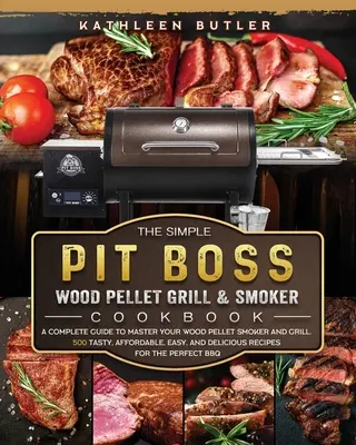 The Simple Pit Boss Wood Pellet Grill and Smoker Cookbook: Una guida completa per padroneggiare l'affumicatore e il grill a pellet di legno. 500 piatti gustosi, economici e facili, - The Simple Pit Boss Wood Pellet Grill and Smoker Cookbook: A Complete Guide to Master your Wood Pellet Smoker and Grill. 500 Tasty, Affordable, Easy,