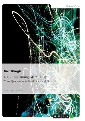 Sogno lucido facile. La vostra guida di rapido accesso ai sogni lucidi - Lucid Dreaming Made Easy. Your Quick-Access Guide to Lucid Dreams