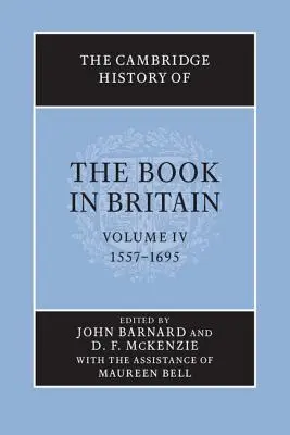 Storia del libro in Gran Bretagna: Volume 4, 1557-1695 - The Cambridge History of the Book in Britain: Volume 4, 1557-1695