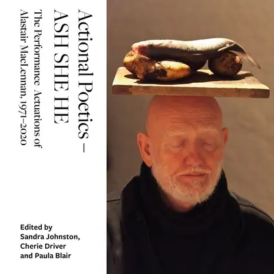 Poetica d'azione - Ash She He: Le attuazioni performative di Alastair Maclennan, 1971-2020 - Actional Poetics - Ash She He: The Performance Actuations of Alastair Maclennan, 1971-2020