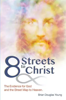8 strade per Cristo: L'evidenza di Dio e la mappa stradale del Paradiso. - 8 Streets to Christ: The Evidence for God and the Street Map to Heaven.