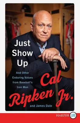 Fatti vedere: E altri valori duraturi dell'uomo di ferro del baseball - Just Show Up: And Other Enduring Values from Baseball's Iron Man