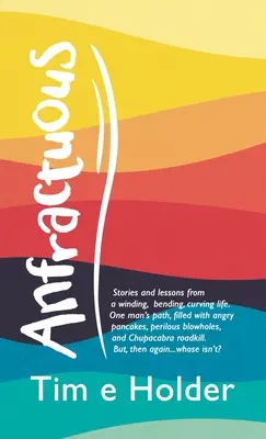 Anfractuous: Storie e lezioni di una vita tortuosa, in curva, in curva. Il cammino di un uomo, pieno di frittelle arrabbiate e di pericoli. - Anfractuous: Stories and Lessons from a Winding, Bending, Curving Life. One Man's Path, Filled with Angry Pancakes, Perilous Blowho