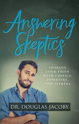 Rispondere agli scettici: Condividere la fede con i critici, i dubbiosi e i ricercatori - Answering Skeptics: Sharing Your Faith with Critics, Doubters, and Seekers