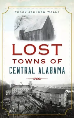 Città perdute dell'Alabama centrale - Lost Towns of Central Alabama