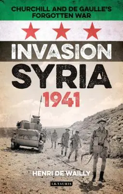 Invasione della Siria, 1941: La guerra dimenticata di Churchill e de Gaulle - Invasion Syria, 1941: Churchill and de Gaulle's Forgotten War