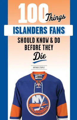 100 cose che i fan degli Islanders dovrebbero sapere e fare prima di morire - 100 Things Islanders Fans Should Know & Do Before They Die