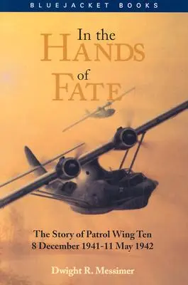 Nelle mani del destino: la storia del Patrol Wing Ten, 8 dicembre 1941-11 maggio 1942 - In the Hands of Fate: The Story of Patrol Wing Ten, 8 December 1941-11 May 1942
