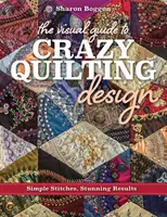 Guida visiva al disegno del Crazy Quilting: Punti semplici, risultati sorprendenti - The Visual Guide to Crazy Quilting Design: Simple Stitches, Stunning Results