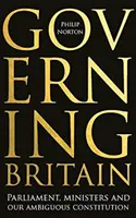 Governare la Gran Bretagna: Parlamento, ministri e la nostra ambigua Costituzione - Governing Britain: Parliament, Ministers and Our Ambiguous Constitution