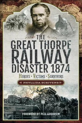 Il grande disastro ferroviario di Thorpe del 1874: Eroi, vittime e sopravvissuti - The Great Thorpe Railway Disaster 1874: Heroes, Victims, Survivors