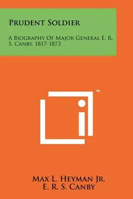 Soldato prudente: Biografia del Maggiore Generale E. R. S. Canby, 1817-1873 - Prudent Soldier: A Biography Of Major General E. R. S. Canby, 1817-1873