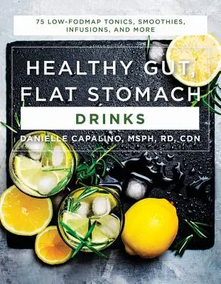 Bevande per l'intestino sano e lo stomaco piatto: 75 tonici, frullati, infusi e altro ancora a basso contenuto di sodio - Healthy Gut, Flat Stomach Drinks: 75 Low-Fodmap Tonics, Smoothies, Infusions, and More