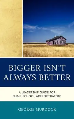 Più grande non è sempre meglio: Guida alla leadership per piccoli amministratori scolastici - Bigger Isn't Always Better: A Leadership Guide for Small School Administrators