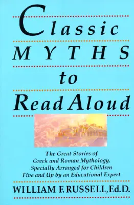 Miti classici da leggere ad alta voce: Le grandi storie della mitologia greca e romana, organizzate appositamente per i bambini dai cinque anni in su da un esperto di educazione - Classic Myths to Read Aloud: The Great Stories of Greek and Roman Mythology, Specially Arranged for Children Five and Up by an Educational Expert