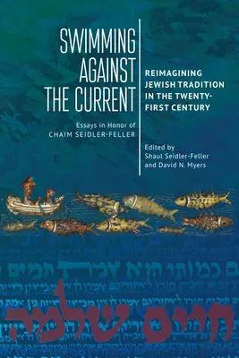 Nuotare controcorrente: Reimagining Jewish Tradition in the Twenty-First Century. Saggi in onore di Chaim Seidler-Feller - Swimming Against the Current: Reimagining Jewish Tradition in the Twenty-First Century. Essays in Honor of Chaim Seidler-Feller