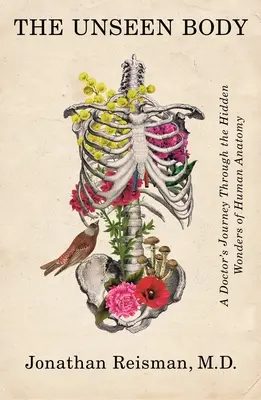 Il corpo invisibile: Il viaggio di un medico attraverso le meraviglie nascoste dell'anatomia umana - The Unseen Body: A Doctor's Journey Through the Hidden Wonders of Human Anatomy