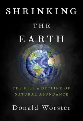 Il rimpicciolimento della terra: L'ascesa e il declino dell'abbondanza naturale - Shrinking the Earth: The Rise and Decline of Natural Abundance