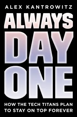 Sempre al primo giorno: come i titani della tecnologia intendono rimanere in cima per sempre - Always Day One: How the Tech Titans Plan to Stay on Top Forever