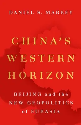 L'orizzonte occidentale della Cina: Pechino e la nuova geopolitica dell'Eurasia - China's Western Horizon: Beijing and the New Geopolitics of Eurasia