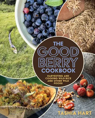 Il ricettario dei frutti di bosco: Raccogliere e cucinare il riso selvatico e altri alimenti selvatici - The Good Berry Cookbook: Harvesting and Cooking Wild Rice and Other Wild Foods