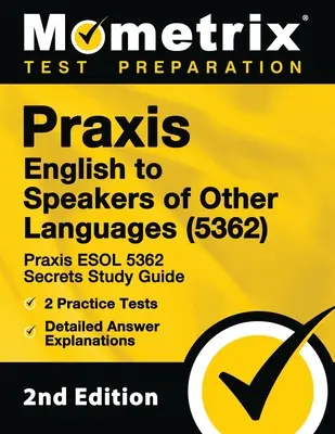 Praxis English to Speakers of Other Languages (5362) - Praxis ESOL 5362 Secrets Study Guide, 2 Practice Tests, Detailed Answer Explanations: [2a edizione - Praxis English to Speakers of Other Languages (5362) - Praxis ESOL 5362 Secrets Study Guide, 2 Practice Tests, Detailed Answer Explanations: [2nd Edit