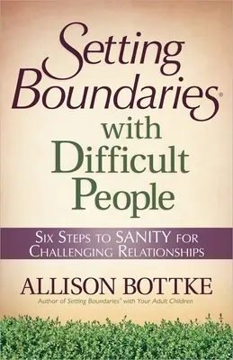 Porre dei limiti alle persone difficili: Sei passi verso la sanità mentale per le relazioni difficili - Setting Boundaries with Difficult People: Six Steps to Sanity for Challenging Relationships