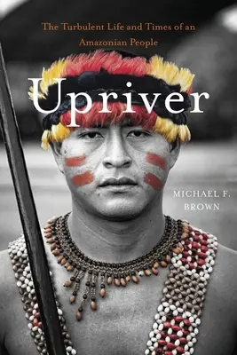 Upriver: La vita e i tempi turbolenti di un popolo amazzonico - Upriver: The Turbulent Life and Times of an Amazonian People