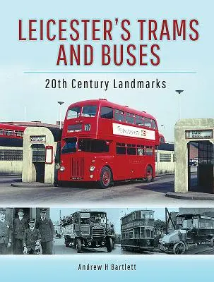 I tram e gli autobus di Leicester: punti di riferimento del XX secolo - Leicester's Trams and Buses: 20th Century Landmarks