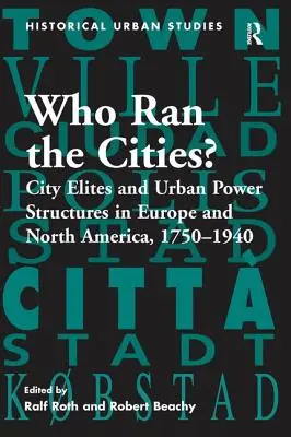 Chi gestiva le città? Elites cittadine e strutture di potere urbano in Europa e Nord America, 1750 1940 - Who Ran the Cities?: City Elites and Urban Power Structures in Europe and North America, 1750 1940