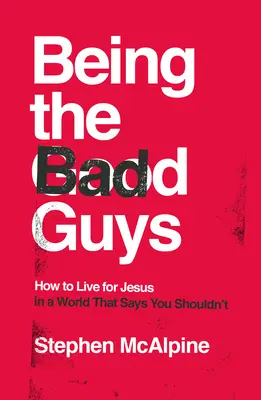 Essere i cattivi: come vivere per Gesù in un mondo che dice di non farlo - Being the Bad Guys: How to Live for Jesus in a World That Says You Shouldn't
