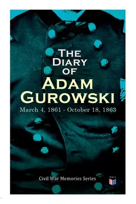 Il diario di Adam Gurowski: 4 marzo 1861 - 18 ottobre 1863: Serie di memorie della guerra civile - The Diary of Adam Gurowski: March 4, 1861 - October 18, 1863: Civil War Memories Series
