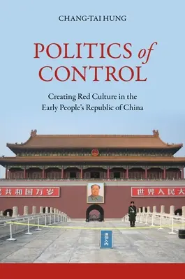 La politica del controllo: Creare la cultura rossa nella prima Repubblica Popolare Cinese - Politics of Control: Creating Red Culture in the Early People's Republic of China
