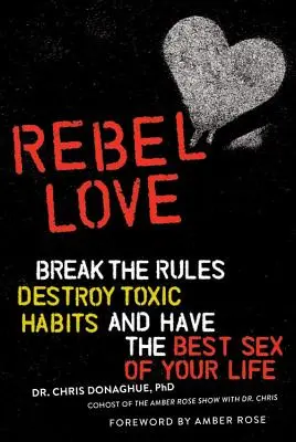 Amore ribelle: Rompere le regole, distruggere le abitudini tossiche e fare il miglior sesso della vostra vita - Rebel Love: Break the Rules, Destroy Toxic Habits, and Have the Best Sex of Your Life