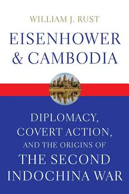Eisenhower e la Cambogia: Diplomazia, azioni segrete e le origini della seconda guerra d'Indocina - Eisenhower and Cambodia: Diplomacy, Covert Action, and the Origins of the Second Indochina War