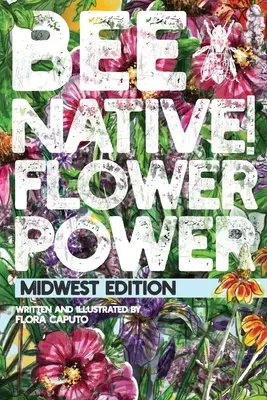 Api native! Il potere dei fiori: Una guida facile alla scelta di fiori autoctoni per il vostro giardino per aiutare gli impollinatori. - Bee Native! Flower Power: An Easy Guide to Choosing Native Flowers for your Garden to Help Pollinators.