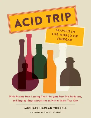 Viaggio acido: Viaggio nel mondo dell'aceto: Con le ricette dei più importanti chef, gli approfondimenti dei migliori produttori e le istruzioni passo-passo per la produzione di aceto. - Acid Trip: Travels in the World of Vinegar: With Recipes from Leading Chefs, Insights from Top Producers, and Step-By-Step Instructions on How to Make