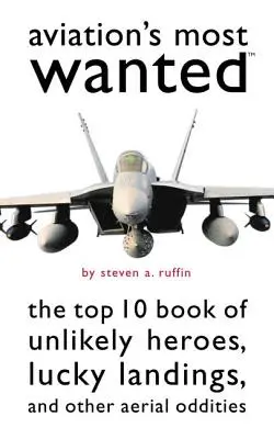 I più ricercati dell'aviazione: Il libro Top 10 delle meraviglie alate, degli atterraggi fortunati e di altre stranezze aeree - Aviation's Most Wanted: The Top 10 Book of Winged Wonders, Lucky Landings, and Other Aerial Oddities