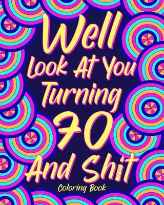 Ma guarda un po', stai per compiere 70 anni e cazzate del genere - Well Look at You Turning 70 and Shit