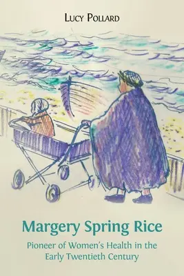 Margery Spring Rice: Pioniera della salute femminile all'inizio del XX secolo - Margery Spring Rice: Pioneer of Women's Health in the Early Twentieth Century