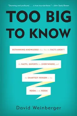 Troppo grande per saperlo: Ripensare la conoscenza ora che i fatti non sono più i fatti, gli esperti sono ovunque e la persona più intelligente nella stanza - Too Big to Know: Rethinking Knowledge Now That the Facts Aren't the Facts, Experts Are Everywhere, and the Smartest Person in the Room