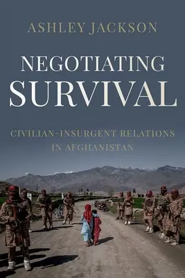 Negoziare la sopravvivenza: relazioni tra civili e insorti in Afghanistan - Negotiating Survival: Civilian - Insurgent Relations in Afghanistan