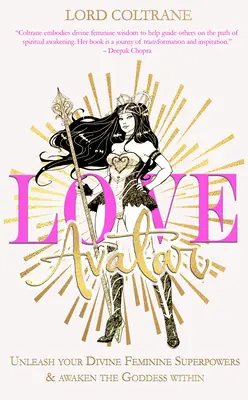 Avatar dell'amore: Liberate i vostri superpoteri divino-femminili e risvegliate la dea che è in voi - Love Avatar: Unleash Your Divine Feminine Superpowers & Awaken the Goddess Within