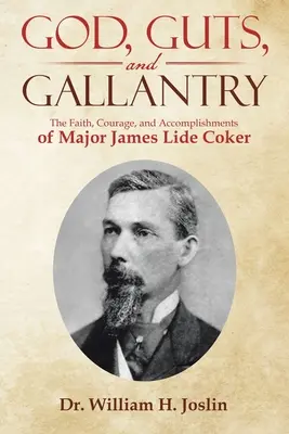 Dio, coraggio e galanteria: La fede, il coraggio e le imprese del maggiore James Lide Coker - God, Guts, and Gallantry: The Faith, Courage, and Accomplishments of Major James Lide Coker