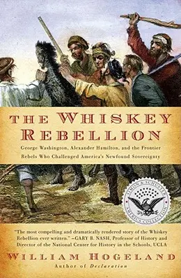 La ribellione del whisky: George Washington, Alexander Hamilton e i ribelli di frontiera che sfidarono la nuova sovranità americana - The Whiskey Rebellion: George Washington, Alexander Hamilton, and the Frontier Rebels Who Challenged America's Newfound Sovereignty
