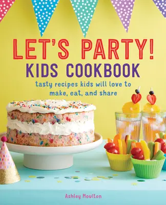 Facciamo festa! Ricettario per bambini: Ricette gustose che i bambini ameranno fare, mangiare e condividere - Let's Party! Kids Cookbook: Tasty Recipes Kids Will Love to Make, Eat, and Share