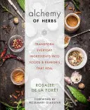 Alchimia delle erbe: Trasformare gli ingredienti di tutti i giorni in alimenti e rimedi che guariscono - Alchemy of Herbs: Transform Everyday Ingredients Into Foods and Remedies That Heal