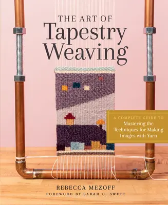 L'arte di tessere arazzi: Una guida completa per padroneggiare le tecniche di creazione di immagini con il filato - The Art of Tapestry Weaving: A Complete Guide to Mastering the Techniques for Making Images with Yarn