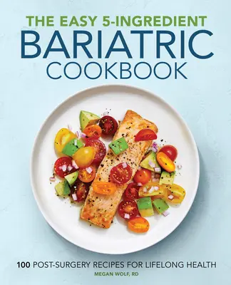 Il libro di cucina bariatrica facile a 5 ingredienti: 100 ricette post-operatorie per la salute di tutta la vita - The Easy 5-Ingredient Bariatric Cookbook: 100 Postsurgery Recipes for Lifelong Health